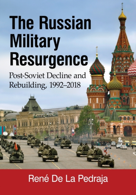 The Russian Military Resurgence : Post-Soviet Decline and Rebuilding, 1992-2018, Paperback / softback Book