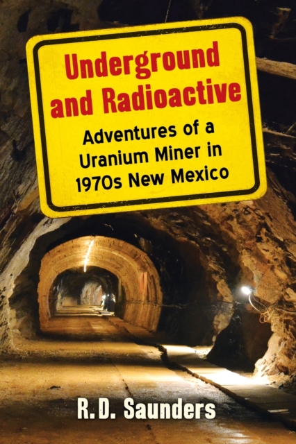 Underground and Radioactive : Adventures of a Uranium Miner in 1970s New Mexico, Paperback / softback Book
