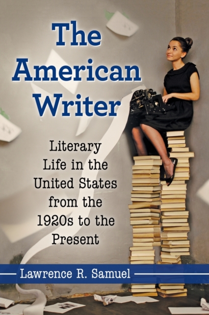 The American Writer : Literary Life in the United States from the 1920s to the Present, Paperback / softback Book