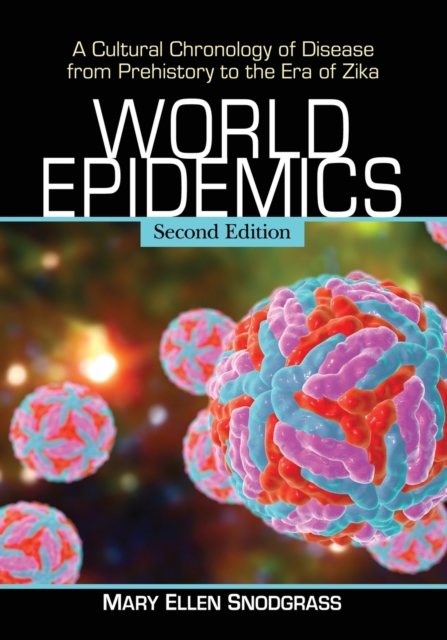 World Epidemics : A Cultural Chronology of Disease from Prehistory to the Era of Zika, 2d ed., Paperback / softback Book