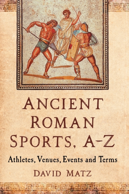 Ancient Roman Sports, A-Z : Athletes, Venues, Events and Terms, Paperback / softback Book