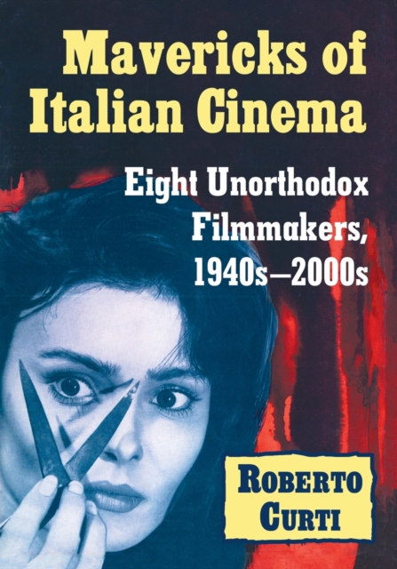 Mavericks of Italian Cinema : Eight Unorthodox Filmmakers, 1940s-2000s, Paperback / softback Book