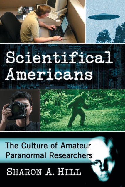 Scientifical Americans : The Culture of Amateur Paranormal Researchers, Paperback / softback Book