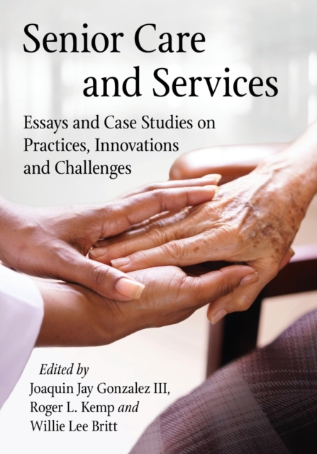 Senior Care and Services : Essays and Case Studies on Practices, Innovations and Challenges, Paperback / softback Book