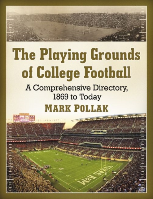 The Playing Grounds of College Football : A Comprehensive Directory, 1869 to Today, Paperback / softback Book