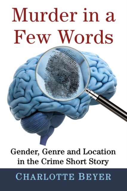 Murder in a Few Words : Gender, Genre and Location in the Crime Short Story, Paperback / softback Book