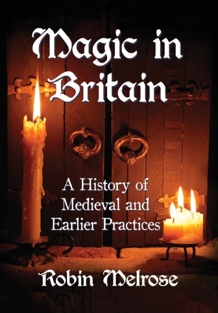Magic in Britain : A History of Medieval and Earlier Practices, Paperback / softback Book