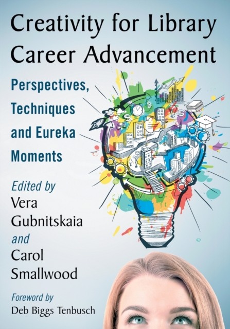 Creativity for Library Career Advancement : Perspectives, Techniques and Eureka Moments, Paperback / softback Book