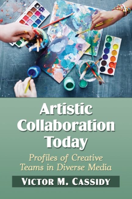 Artistic Collaboration Today : Profiles of Creative Teams in Diverse Media, Paperback / softback Book