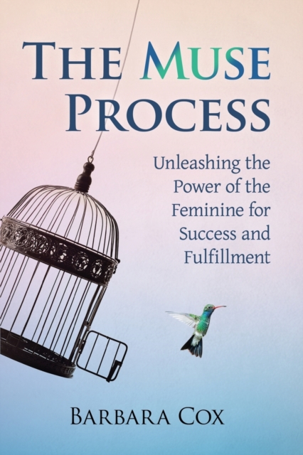 The Muse Process : Unleashing the Power of the Feminine for Success and Fulfillment, Paperback / softback Book