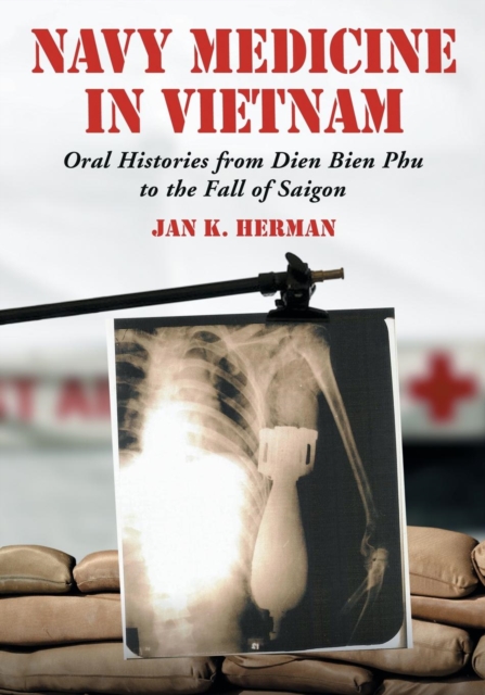 Navy Medicine in Vietnam : Oral Histories from Dien Bien Phu to the Fall of Saigon, Paperback / softback Book