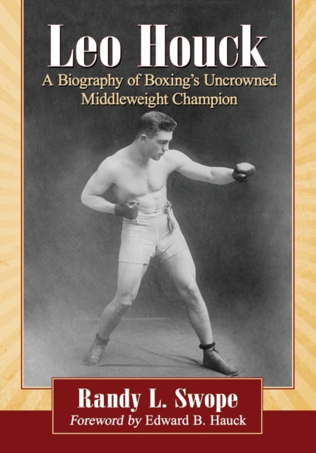 Leo Houck : A Biography of Boxing’s Uncrowned Middleweight Champion, Paperback / softback Book