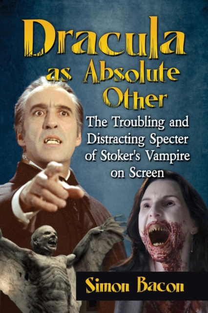 Dracula as Absolute Other : The Troubling and Distracting Specter of Stoker's Vampire on Screen, Paperback / softback Book