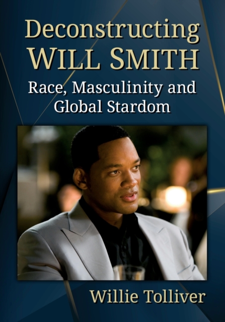 Deconstructing Will Smith : Race, Masculinity and Global Stardom, Paperback / softback Book