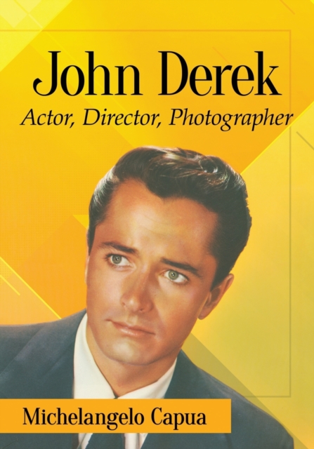 John Derek : His Career as Actor, Director and Photographer, Paperback / softback Book