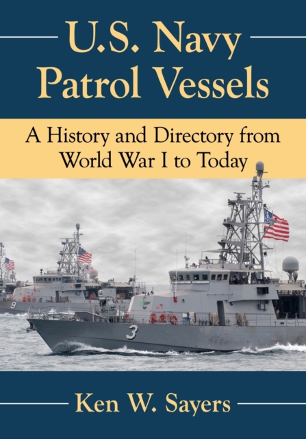 U.S. Navy Patrol Vessels : A History and Directory from World War I to Today, Paperback / softback Book