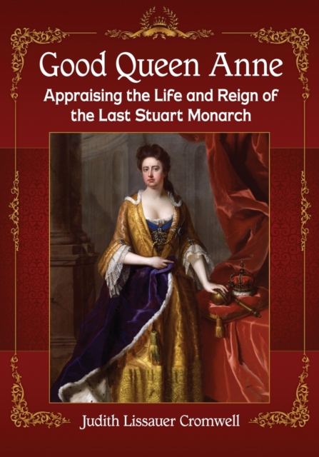 Good Queen Anne : Appraising the Life and Reign of the Last Stuart Monarch, Paperback / softback Book
