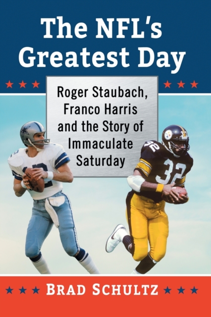 The NFL's Greatest Day : Roger Staubach, Franco Harris and the Story of Immaculate Saturday, Paperback / softback Book