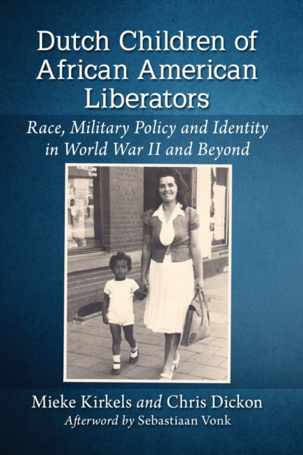 Dutch Children of African American Liberators : Race, Military Policy and Identity in World War II and Beyond, Paperback / softback Book