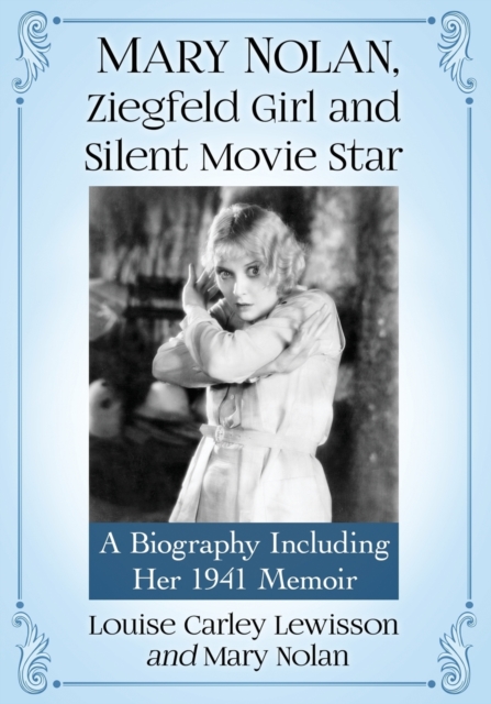 Mary Nolan, Ziegfeld Girl and Silent Movie Star : A Biography Including Her 1941 Memoir, Paperback / softback Book