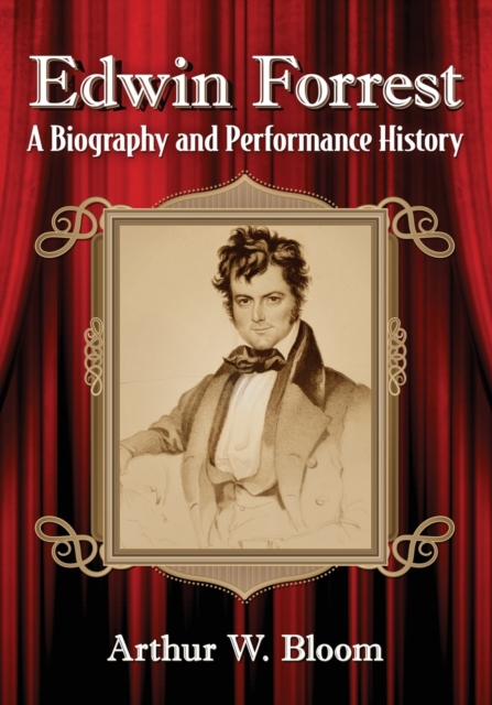 Edwin Forrest : A Biography and Performance History, Paperback / softback Book