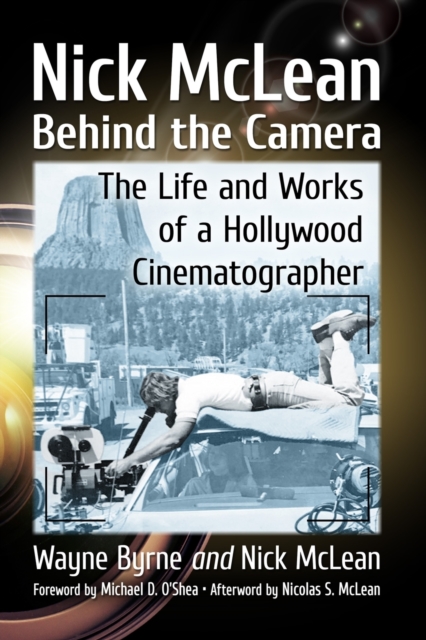 Nick McLean Behind the Camera : The Life and Works of a Hollywood Cinematographer, Paperback / softback Book