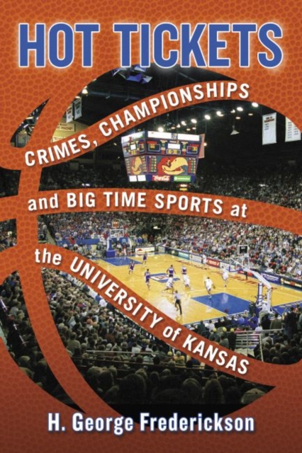 Hot Tickets : Crimes, Championships and Big Time Sports at the University of Kansas, Paperback / softback Book