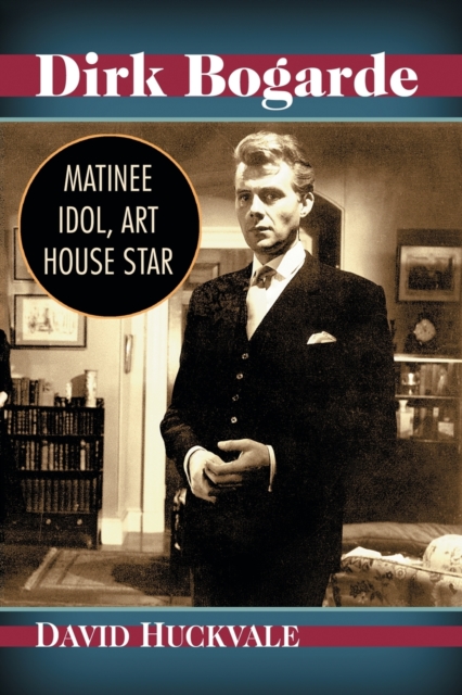 Dirk Bogarde : Matinee Idol, Art House Star, Paperback / softback Book