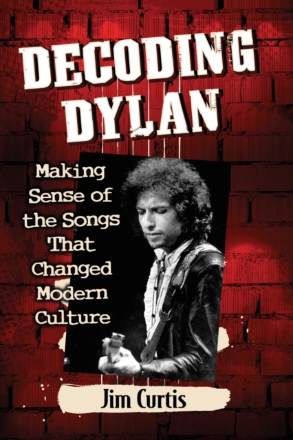 Decoding Dylan : Making Sense of the Songs That Changed Modern Culture, Paperback / softback Book