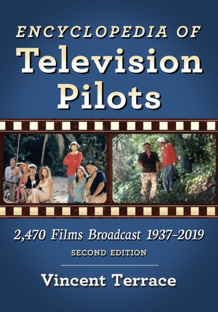 Encyclopedia of Television Pilots : 2,470 Films Broadcast 1937-2019, Paperback / softback Book