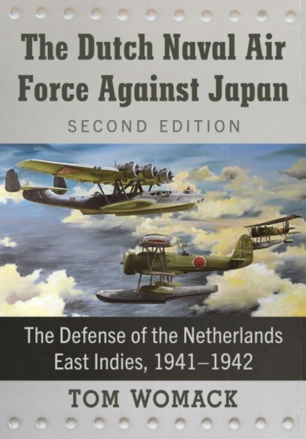 The Dutch Naval Air Force Against Japan : The Defense of the Netherlands East Indies, 1941-1942, Paperback / softback Book