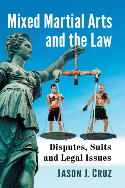 Mixed Martial Arts and the Law : Disputes, Suits and Legal Issues, Paperback / softback Book