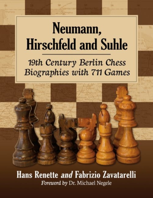 Neumann, Hirschfeld and Suhle : 19th Century Berlin Chess Biographies with 711 Games, Paperback / softback Book