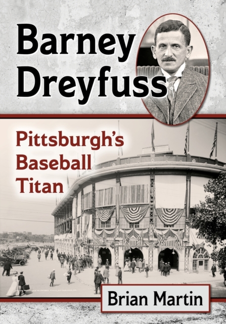 Barney Dreyfuss : Pittsburgh's Baseball Titan, Paperback / softback Book