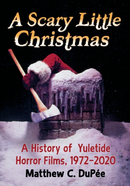 A Scary Little Christmas : A History of Yuletide Horror Films, 1972-2020, Paperback / softback Book