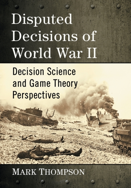 Disputed Decisions of World War II : Decision Science and Game Theory Perspectives, Paperback / softback Book