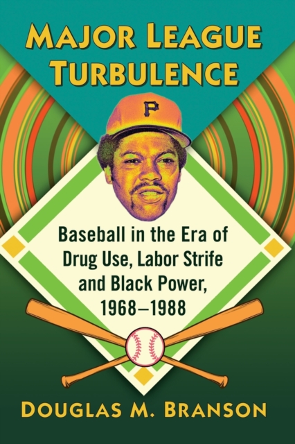 Major League Turbulence : Baseball in the Era of Drug Use, Labor Strife and Black Power, 1968-1988, Paperback / softback Book