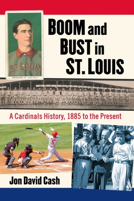 Boom and Bust in St. Louis : A Cardinals History, 1885 to the Present, Paperback / softback Book