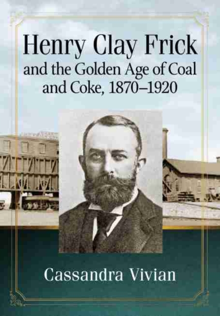 Henry Clay Frick and the Golden Age of Coal and Coke, 1870-1920, Paperback / softback Book