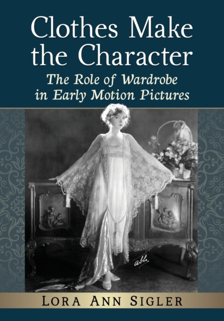 Clothes Make the Character : The Role of Wardrobe in Early Motion Pictures, Paperback / softback Book