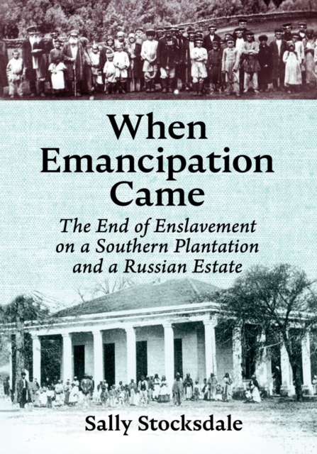 When Emancipation Came : The End of Enslavement on a Southern Plantation and a Russian Estate, Paperback / softback Book