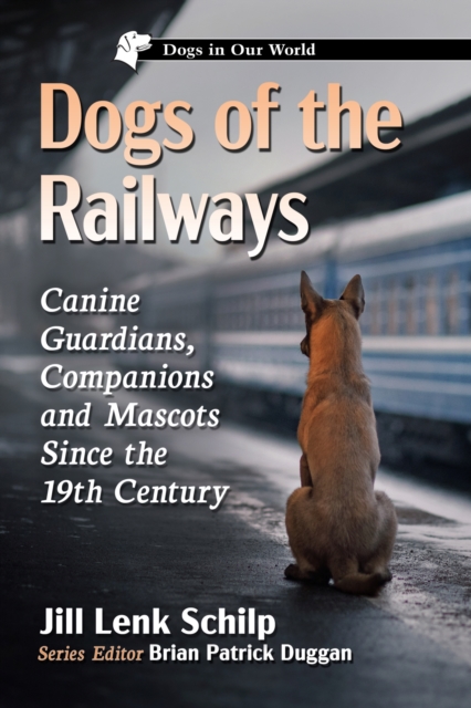 Dogs of the Railways : Canine Guardians, Companions and Mascots Since the 19th Century, Paperback / softback Book