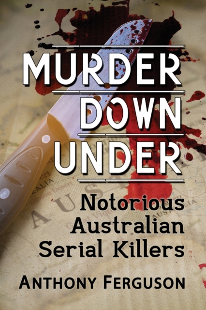 Murder Down Under : Notorious Australian Serial Killers, Paperback / softback Book