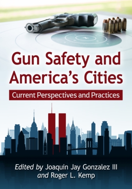 Gun Safety and America's Cities : Current Perspectives and Practices, Paperback / softback Book