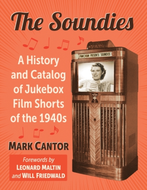 The Soundies : A History and Catalog of Jukebox Film Shorts of the 1940s, Paperback / softback Book