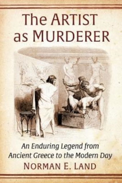 The Artist as Murderer : An Enduring Legend from Ancient Greece to the Modern Day, Paperback / softback Book