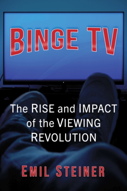 Binge TV : The Rise and Impact of the Viewing Revolution, Paperback / softback Book