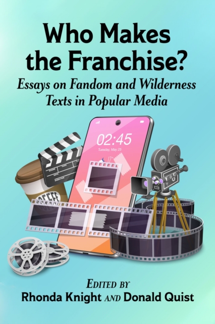Who Makes the Franchise? : Essays on Fandom and Wilderness Texts in Popular Media, Paperback / softback Book