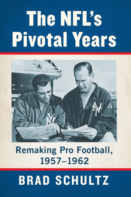 The NFL's Pivotal Years : Remaking Pro Football, 1957-1962, Paperback / softback Book