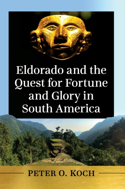 Eldorado and the Quest for Fortune and Glory in South America, Paperback / softback Book